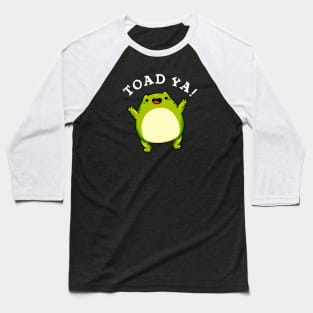 Toad Ya Cute Frog Pun Baseball T-Shirt